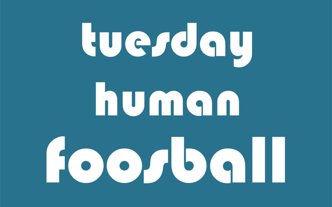 Human Foosball Tuesday