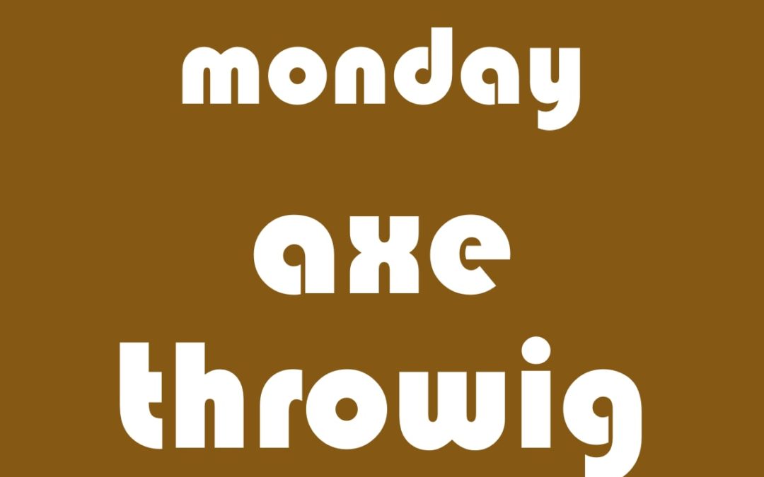 Monday Axe Throwing